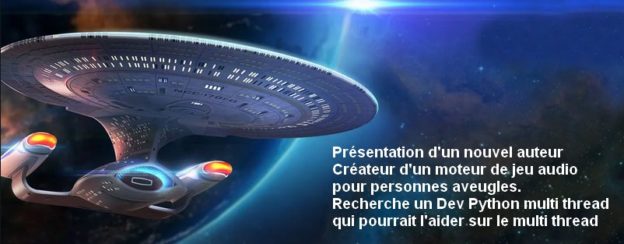 Image du vaisseau de Star Trek avec le texte : Présentation d'un nouvel auteur Créateur d'un moteur de jeu audio pour personnes aveugles. Recherche un Dev Python multi thread qui pourrait l'aider sur le multi thread